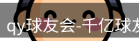 qy球友会-千亿球友会-球友会体育官方网站